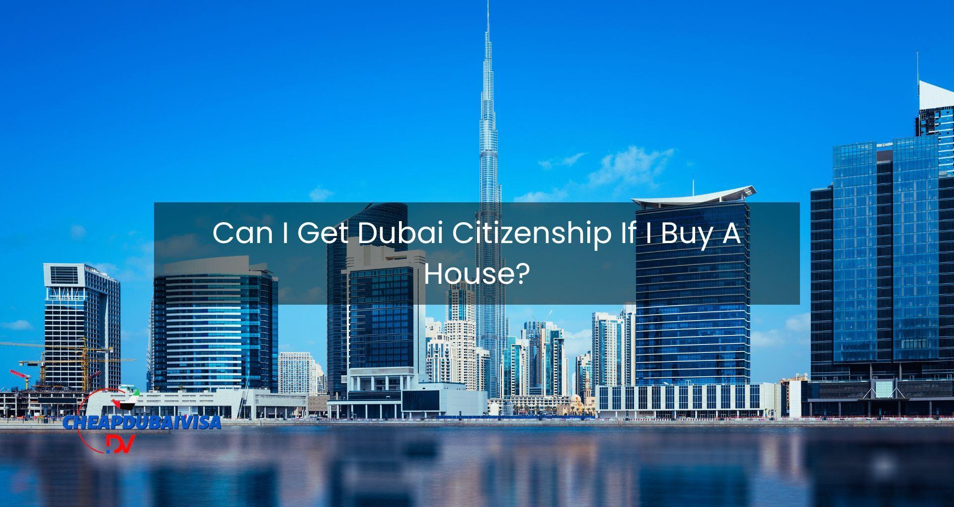 Can I Get Dubai Citizenship If I Buy A House?