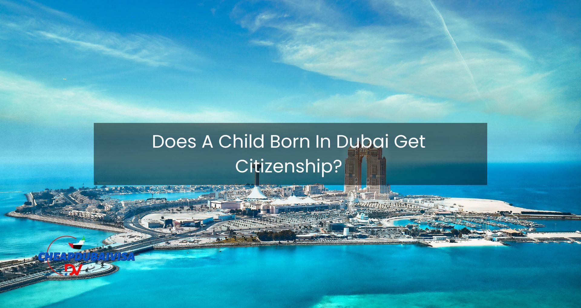 Does A Child Born In Dubai Get Citizenship?
