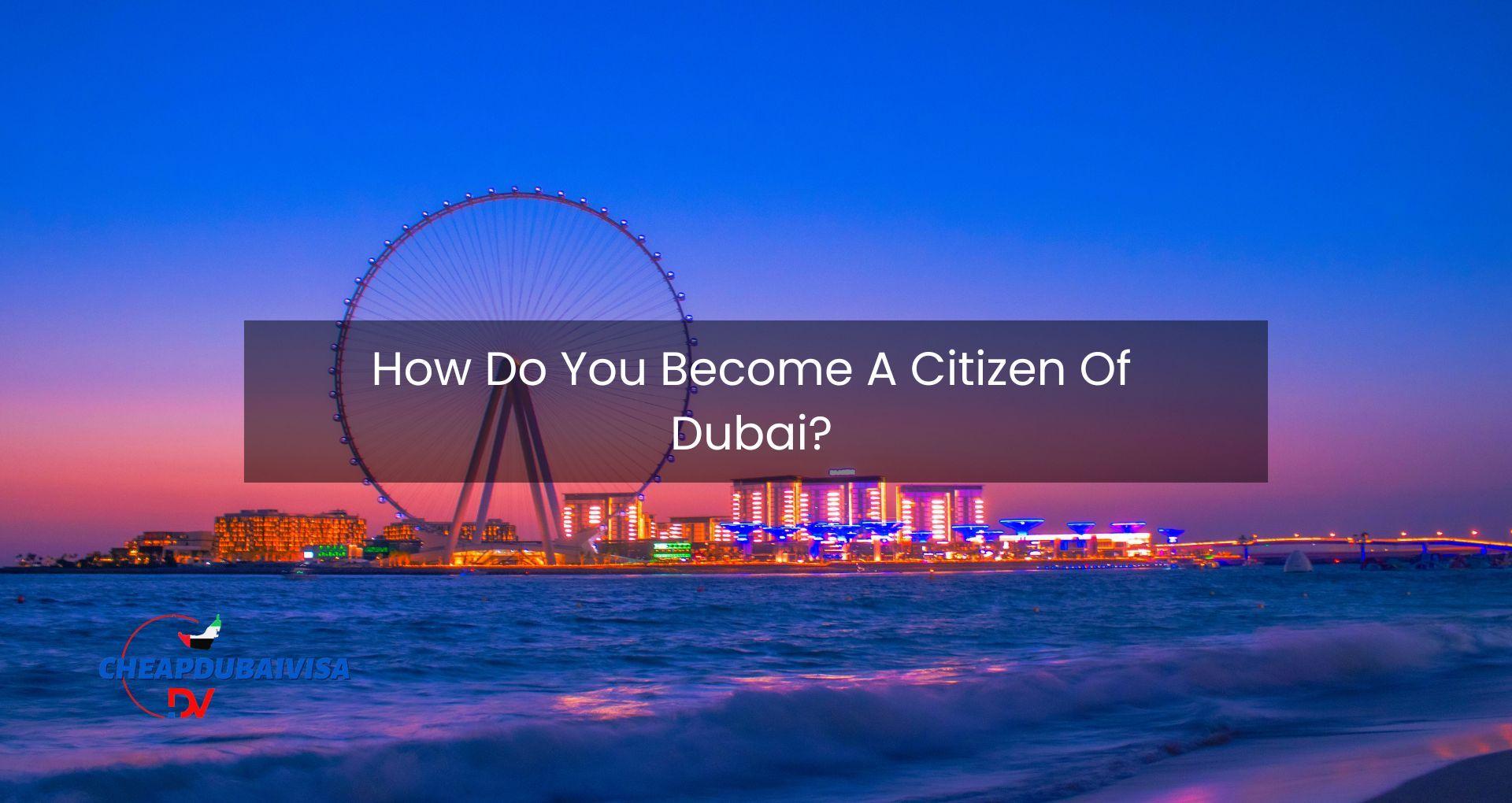 How Do You Become A Citizen Of Dubai?