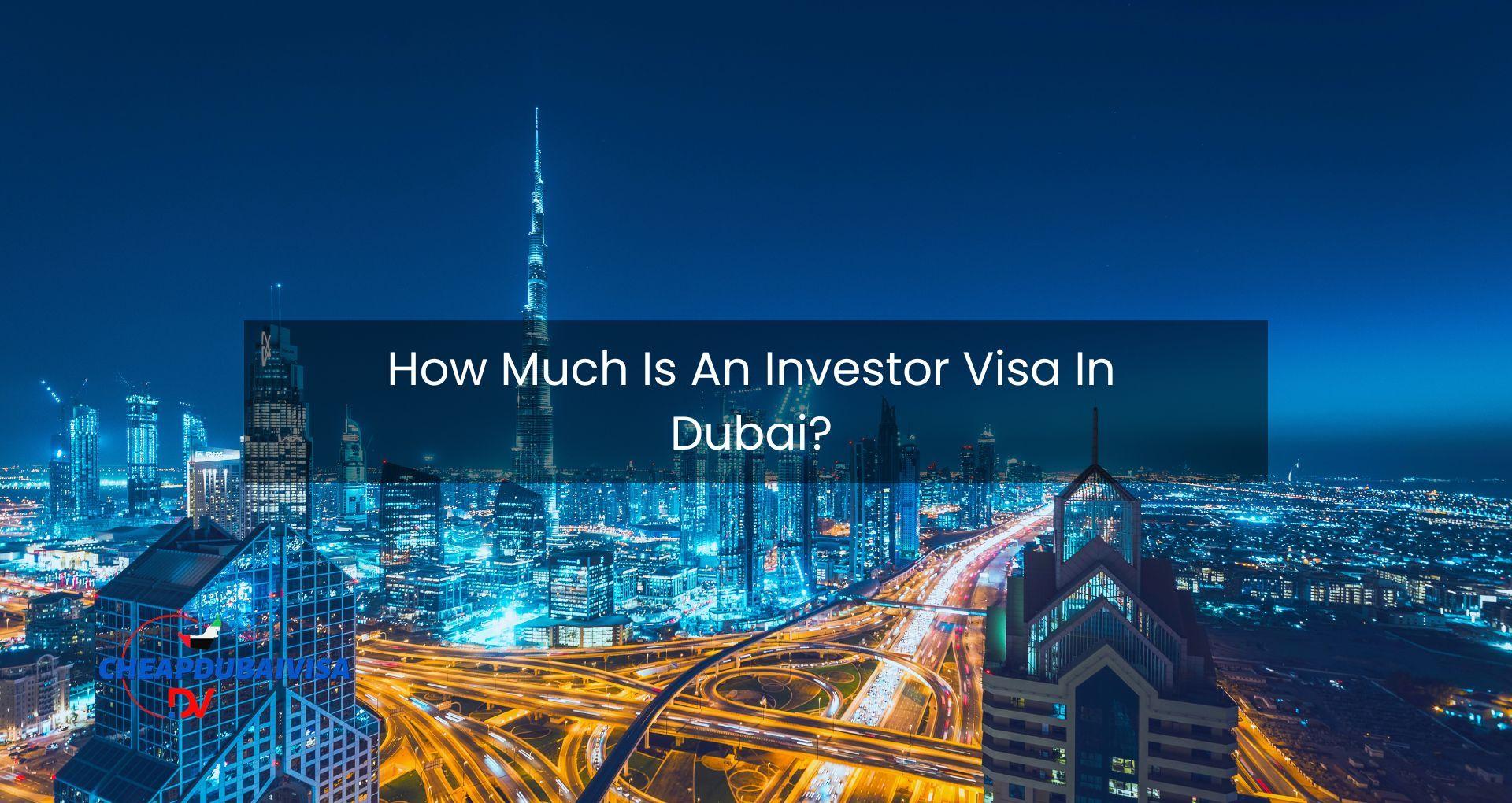 How Much Is An Investor Visa In Dubai?