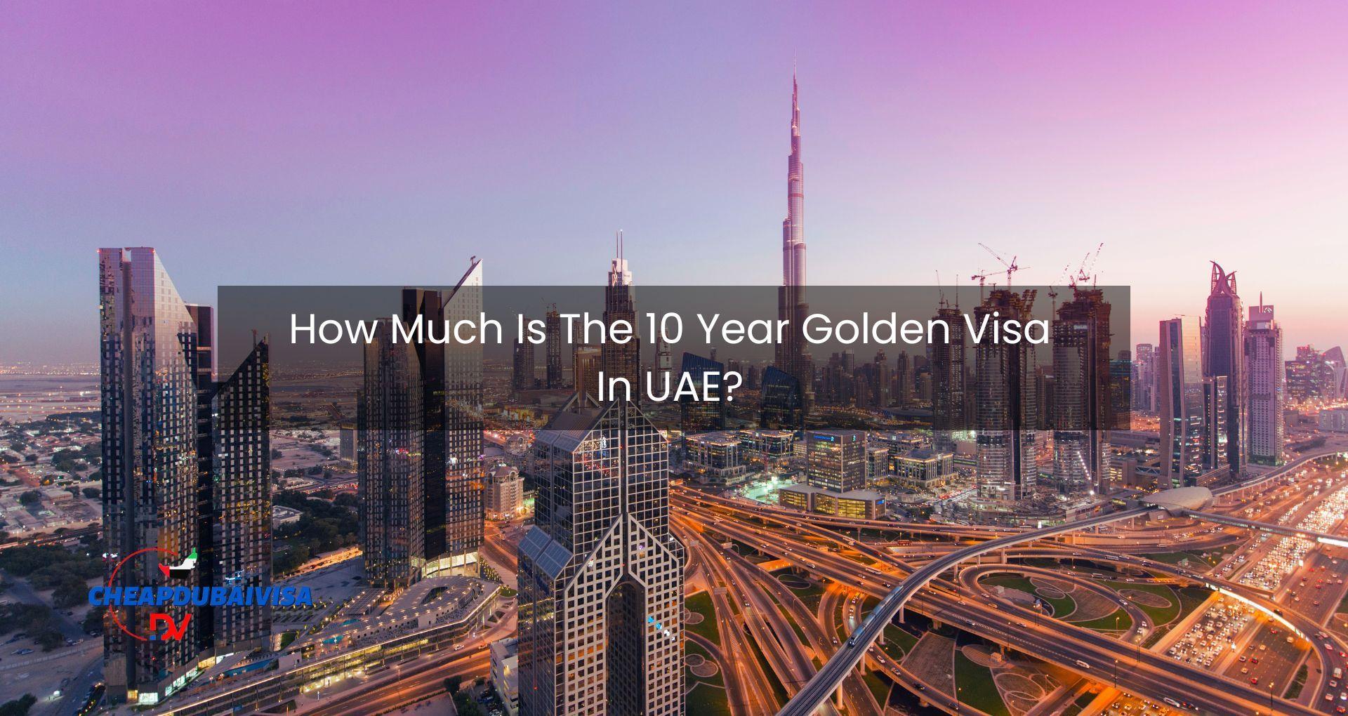How Much Is The 10 Year Golden Visa In UAE?