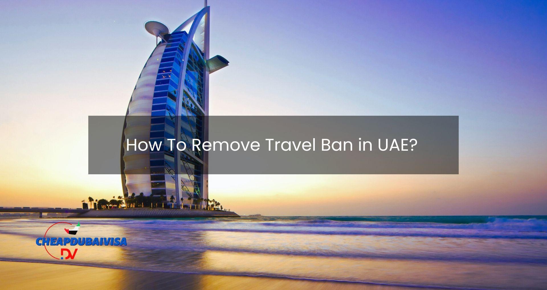 How To Remove Travel Ban in UAE?