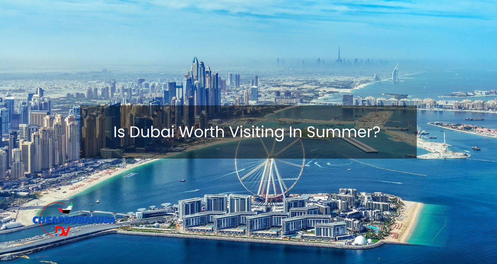 Is Dubai Worth Visiting In Summer?