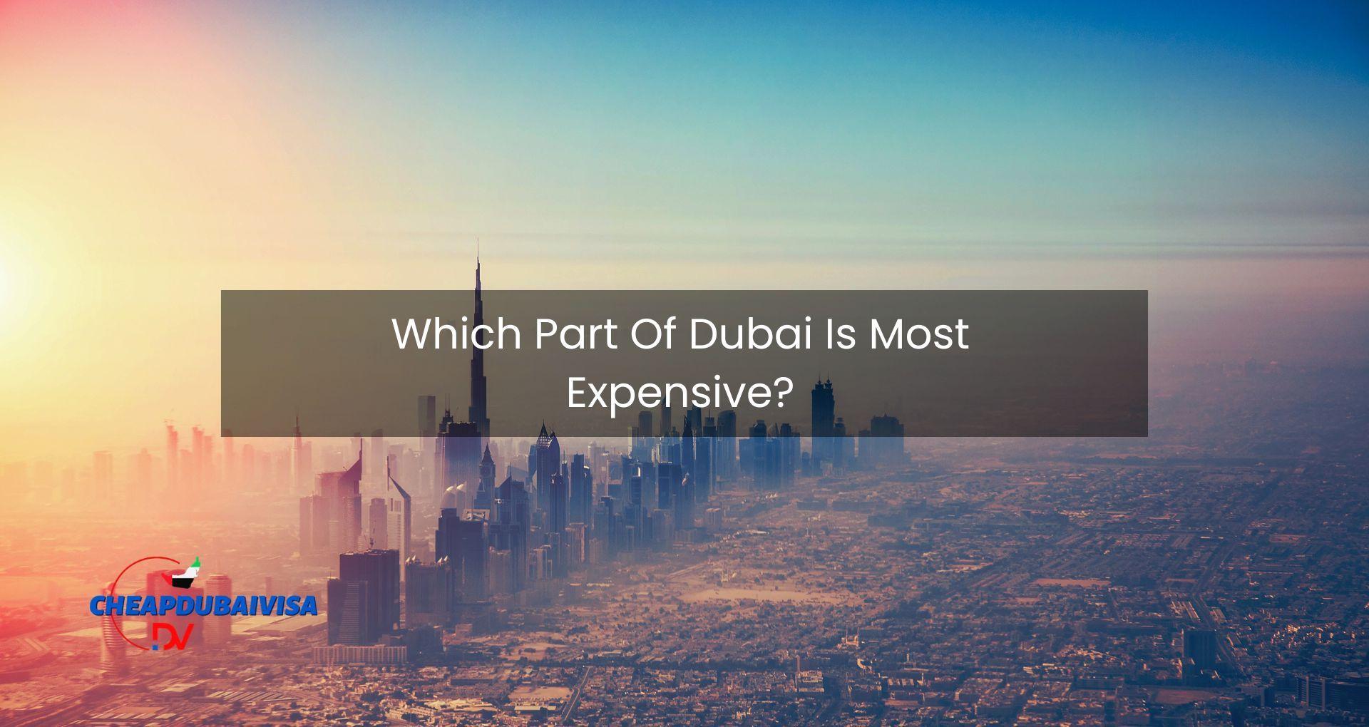 Which Part Of Dubai Is Most Expensive?