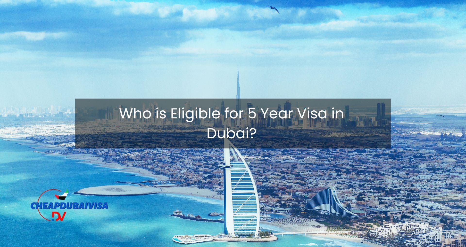 Who is Eligible for 5 Year Visa in Dubai?