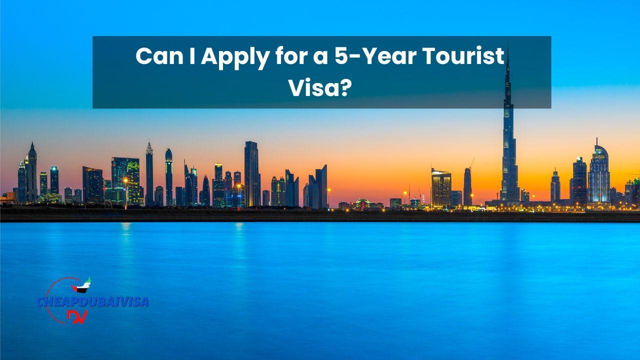 Can I Apply for a 5-Year Tourist Visa?