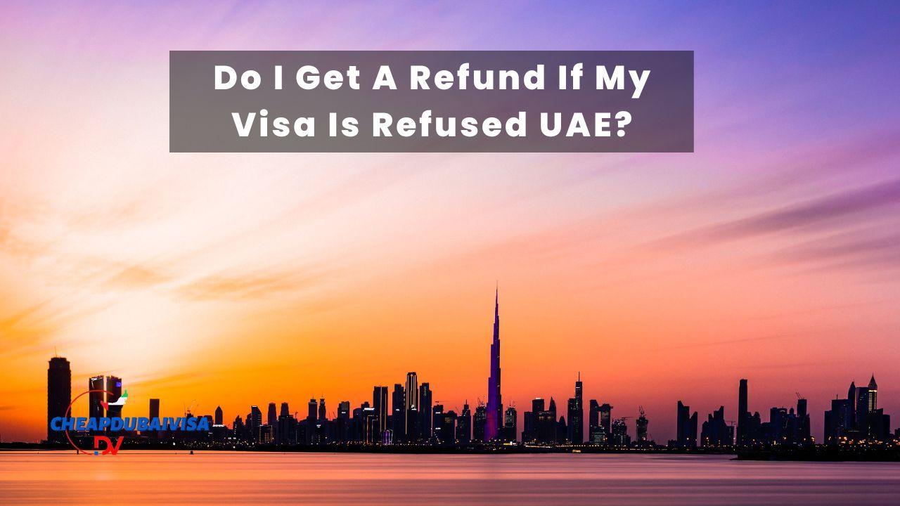 Do I Get A Refund If My Visa Is Refused UAE?