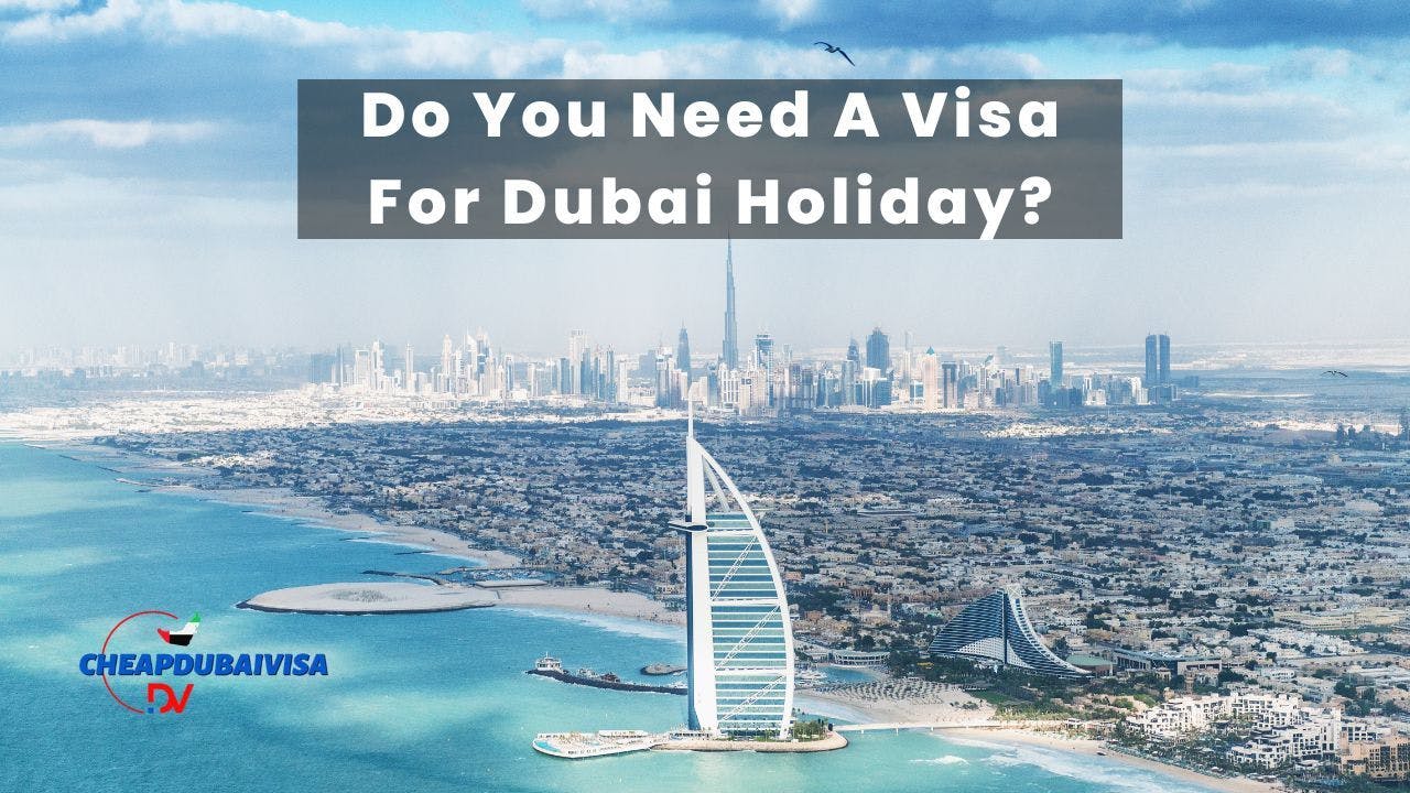 Do You Need A Visa For Dubai Holiday?