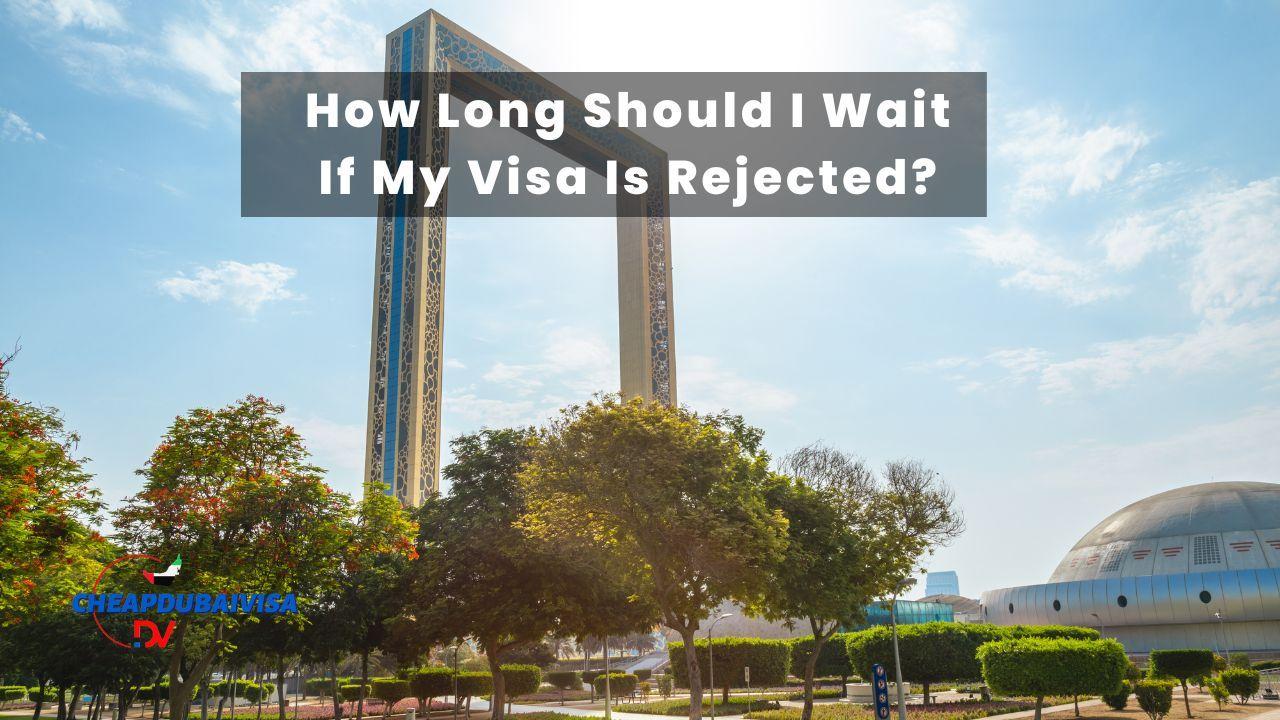 How Long Should I Wait If My Visa Is Rejected?