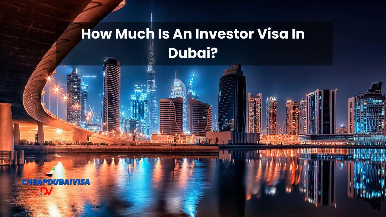 How Much Is An Investor Visa In Dubai?