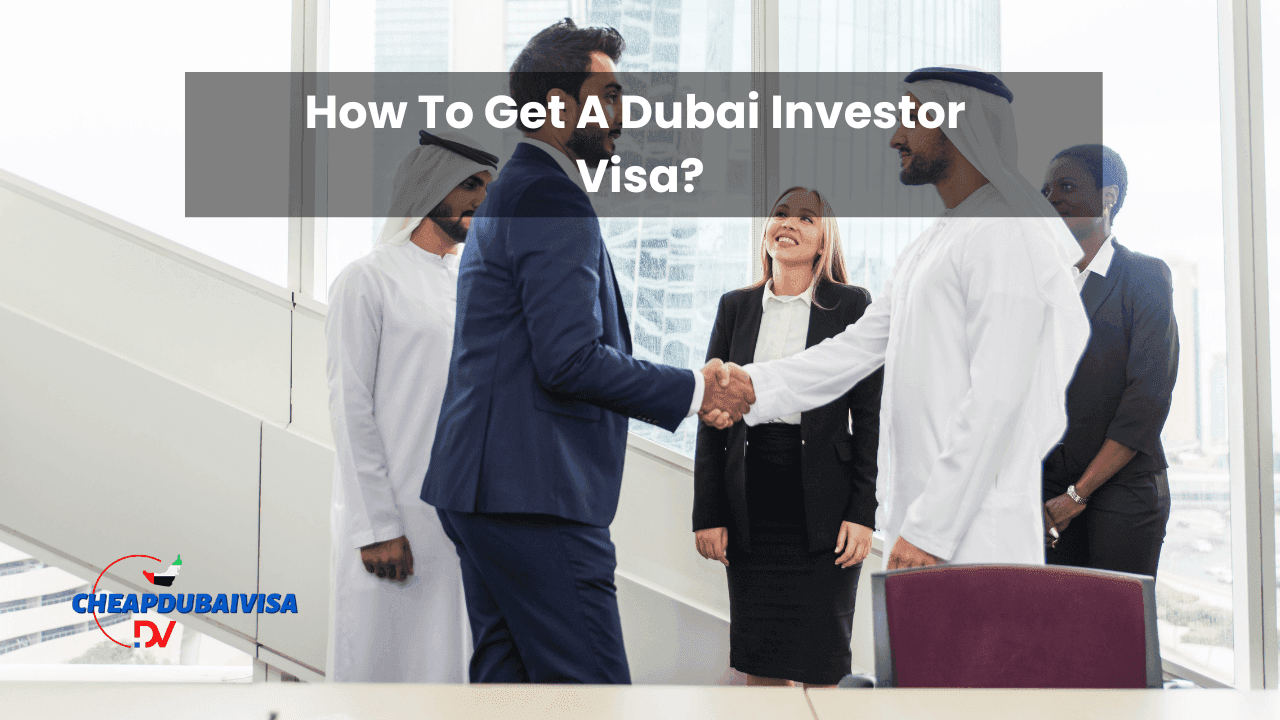 How To Get A Dubai Investor Visa?