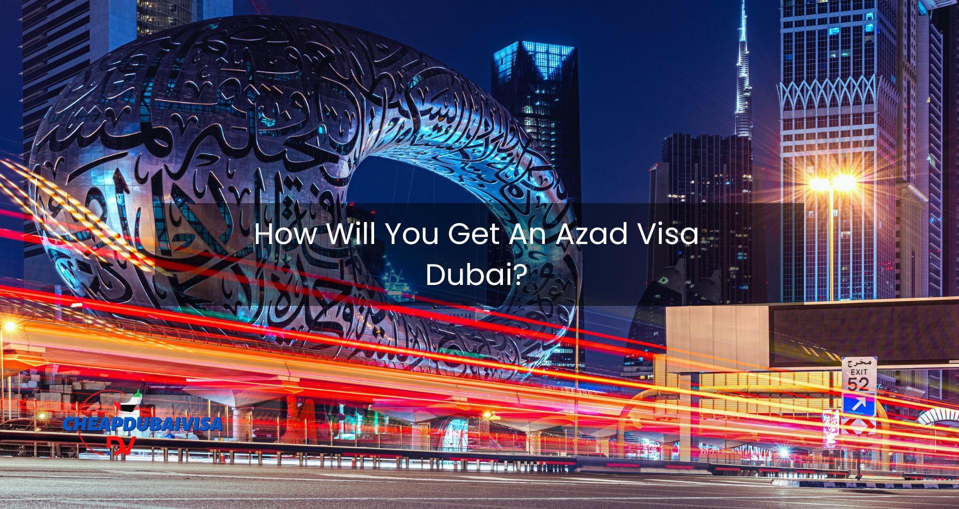 How Will You Get An Azad Visa Dubai?
