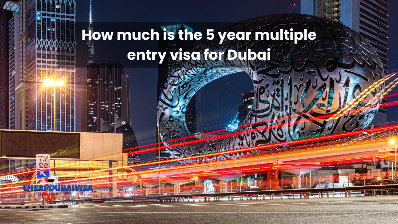 How much is the 5 year multiple entry visa for Dubai