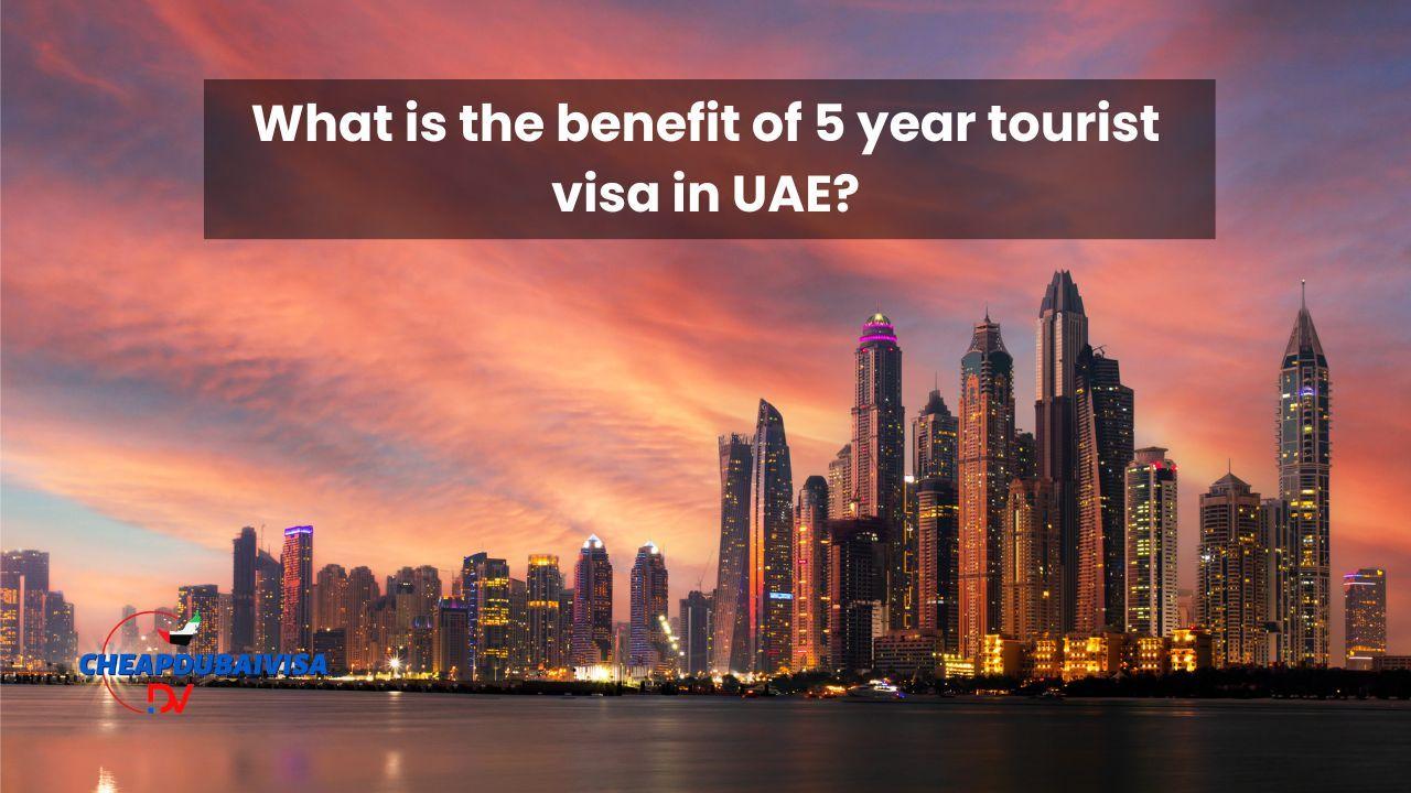 What is the benefit of 5 year tourist visa in UAE?