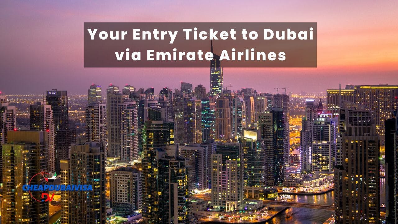 Your Entry Ticket to Dubai via Emirate Airlines