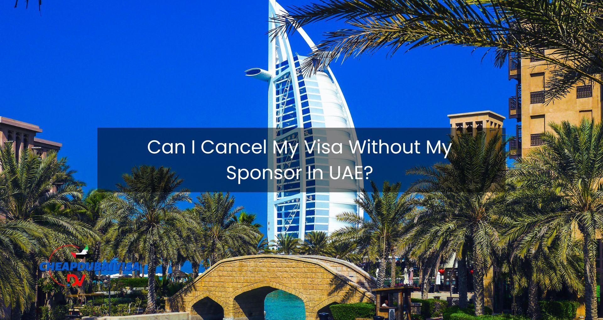 Can I Cancel My Visa Without My Sponsor In UAE?