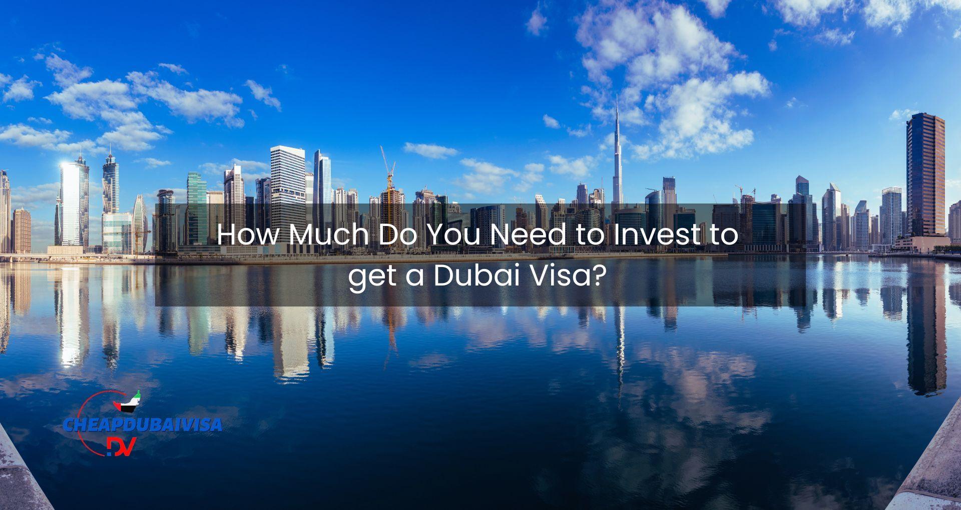 How Much Do You Need to Invest to get a Dubai Visa?