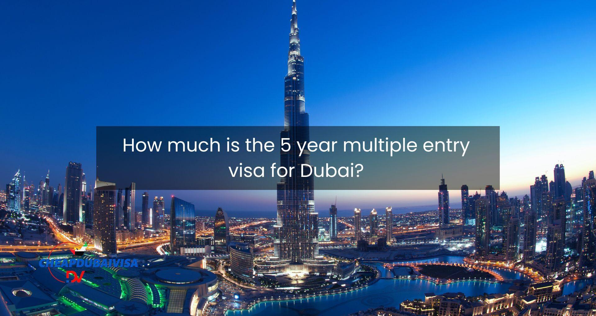 How much is the 5 year multiple entry visa for Dubai