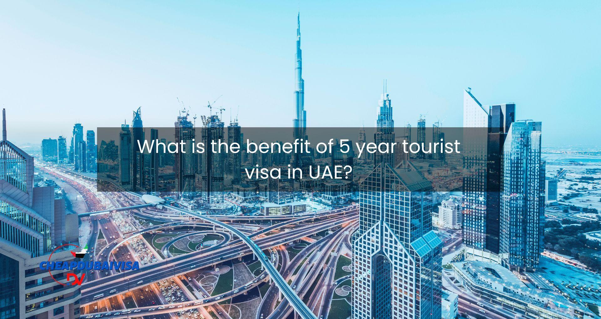 What is the benefit of 5 year tourist visa in UAE?