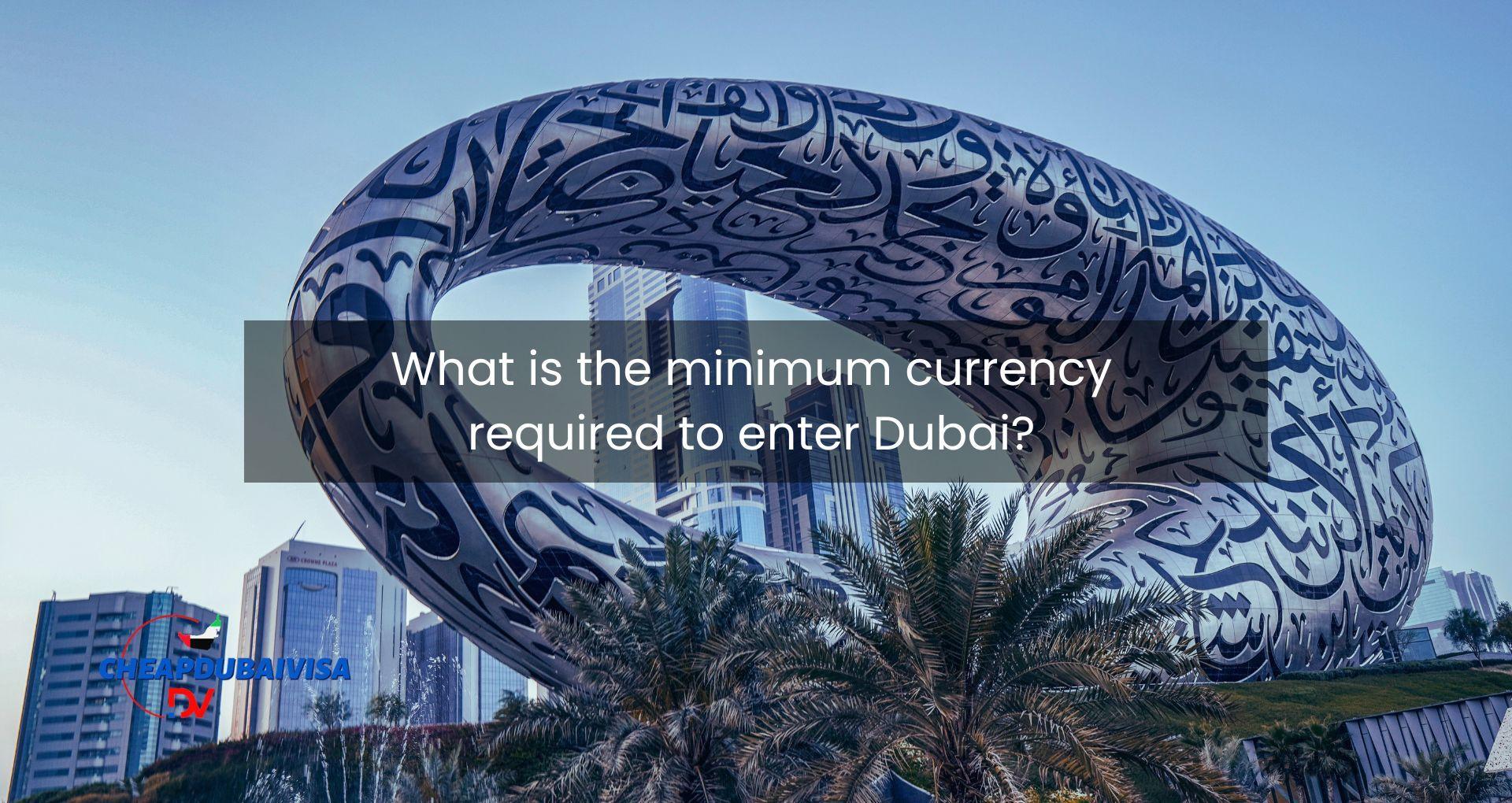 What is the Minimum Currency Required to Enter Dubai?