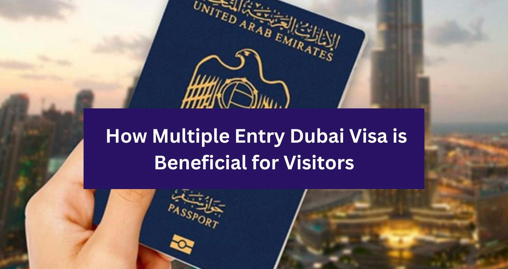How Multiple Entry Dubai Visa is Beneficial for Visitors