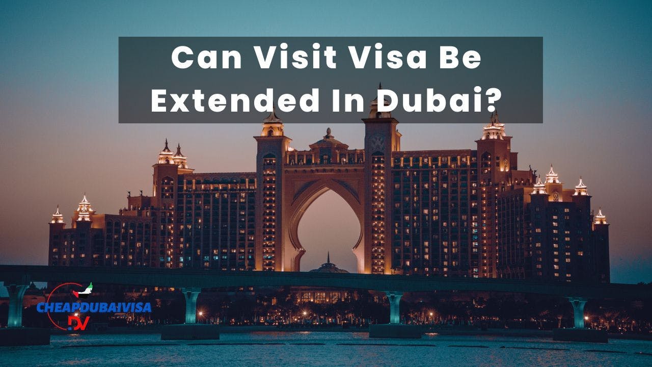 Can Visit Visa Be Extended In Dubai? The Ins And Outs Of Visit Visa Extensions