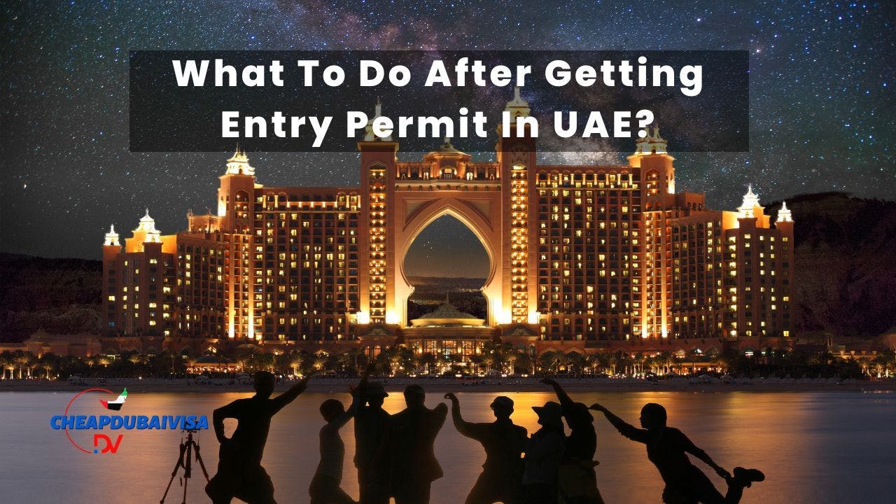 What To Do After Getting Entry Permit In UAE?